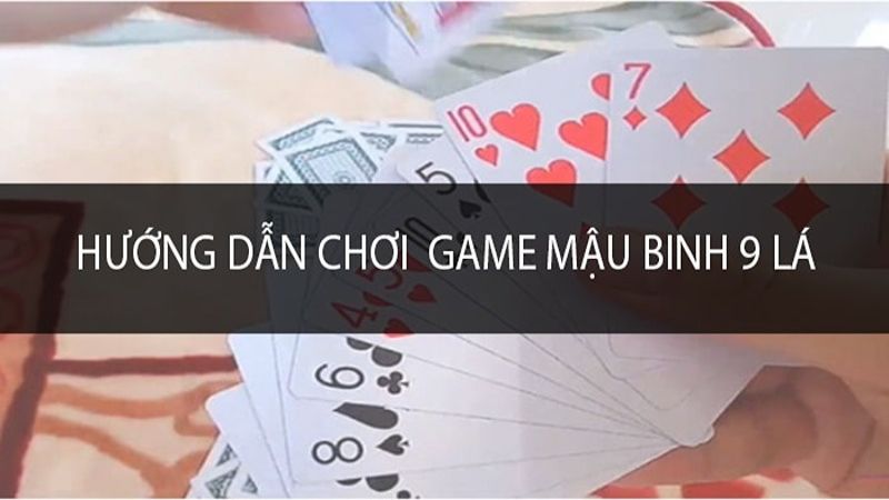 Cách chơi game bài binh 9 cây đơn giản và dễ hiểu cho tân thủ